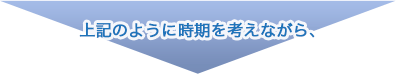 上記のように時期を考えながら、